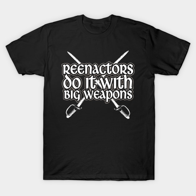 Reenactors Do It With Big Weapons T-Shirt by thingsandthings